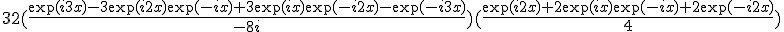 32(\frac{\exp(i3x)-3\exp(i2x)\exp(-ix)+3\exp(ix)\exp(-i2x)-\exp(-i3x)}{-8i})(\frac{\exp(i2x)+2\exp(ix)\exp(-ix)+2\exp(-i2x)}{4})